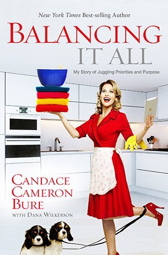 Candace Cameron Bure/Balancing It All@ My Story of Juggling Priorities and Purpose